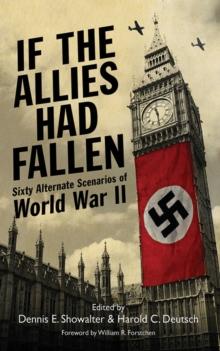 If the Allies Had Fallen : Sixty Alternate Scenarios of World War II