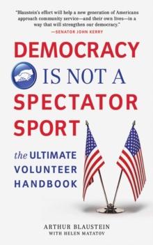 Democracy Is Not a Spectator Sport : The Ultimate Volunteer Handbook