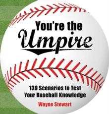 You're the Umpire : 139 Scenarios to Test Your Baseball Knowledge