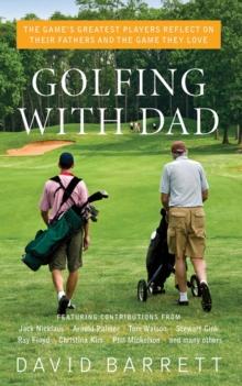 Golfing with Dad : The Game's Greatest Players Reflect on Their Fathers and the Game They Love