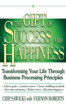 The Gift of Success and Happiness : Transforming Your Life Through Business Process Principles