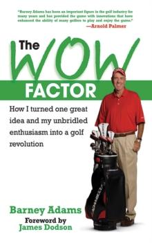 The WOW Factor : How I Turned One Idea and My Unbridled Enthusiasm into a Golf Revolution