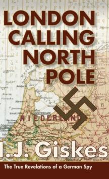 London Calling North Pole : The True Revelations of a German Spy