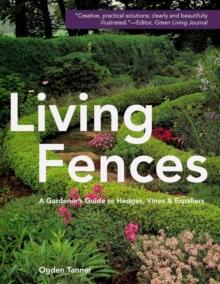 Living Fences : A Gardener's Guide to Hedges, Vines & Espaliers