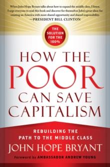 How the Poor Can Save Capitalism : Rebuilding the Path to the Middle Class