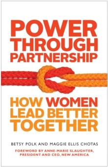 Power Through Partnership : How Women Lead Better Together