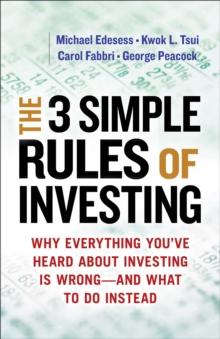 The 3 Simple Rules of Investing : Why Everything You've Heard About Investing Is Wrong-and What to Do Instead