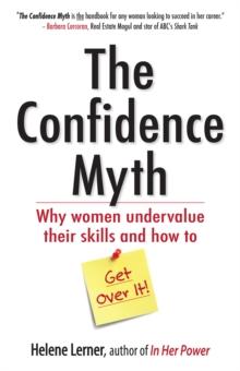 The Confidence Myth : Why Women Undervalue Their Skills, and How to Get Over It