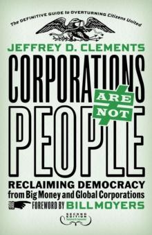 Corporations Are Not People : Reclaiming Democracy from Big Money and Global Corporations