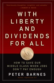 With Liberty and Dividends for All : How to Save Our Middle Class When Jobs Don't Pay Enough