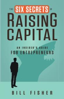 The Six Secrets of Raising Capital : An Insider's Guide for Entrepreneurs