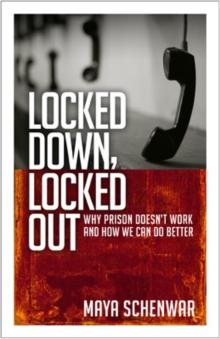 Locked Down, Locked Out: Why Prison Doesn't Work and How We Can Do Better