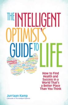 The Intelligent Optimist's Guide to Life : How to Find Health and Success in a World That's a Better Place Than You Think