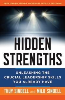 Hidden Strengths : Unleashing the Crucial Leadership Skills You Already Have