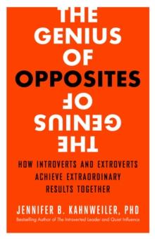 The Genius of Opposites : How Introverts and Extroverts Achieve Extraordinary Results Together