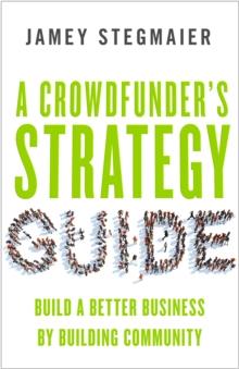 A Crowdfunder's Strategy Guide : Build a Better Business by Building Community