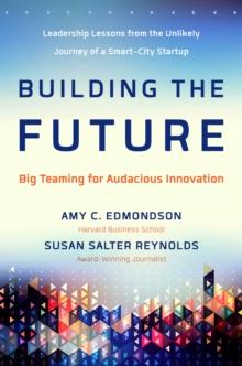 Building the Future : Big Teaming for Audacious Innovation