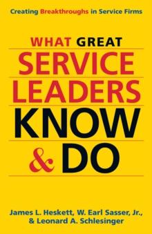 What Great Service Leaders Know and Do : Creating Breakthroughs in Service Firms