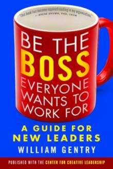 Be the Boss Everyone Wants to Work For: A Guide for New Leaders