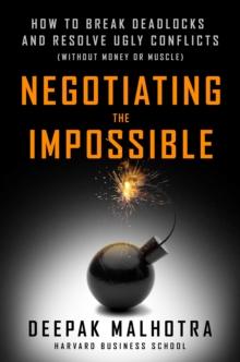 Negotiating the Impossible : How to Break Deadlocks and Resolve Ugly Conflicts (without Money or Muscle)