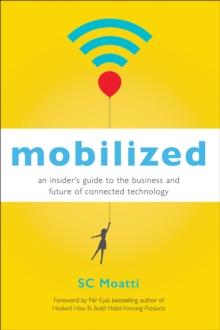 Mobilized : An Insider's Guide to the Business and Future of Connected Technology