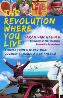 The Revolution Where You Live : Stories from a 12,000-Mile Journey Through a New America