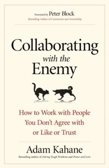 Collaborating with the Enemy : How to Work with People You Don't Agree with or Like or Trust