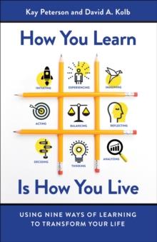 How You Learn Is How You Live : Using Nine Ways of Learning to Transform Your Life