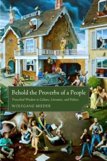 Behold the Proverbs of a People : Proverbial Wisdom in Culture, Literature, and Politics