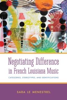 Negotiating Difference in French Louisiana Music : Categories, Stereotypes, and Identifications