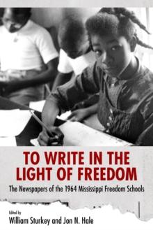 To Write in the Light of Freedom : The Newspapers of the 1964 Mississippi Freedom Schools