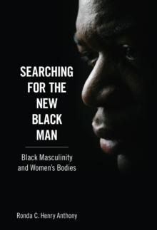 Searching for the New Black Man : Black Masculinity and Women's Bodies