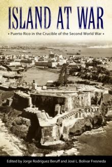 Island at War : Puerto Rico in the Crucible of the Second World War