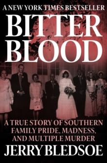 Bitter Blood : A True Story of Southern Family Pride, Madness, and Multiple Murder