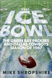 The Ice Bowl : The Green Bay Packers and Dallas Cowboys Season of 1967