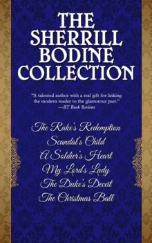 The Sherrill Bodine Collection : The Rake's Redemption, Scandal's Child, A Soldier's Heart, My Lord's Lady, The Duke's Deceit, and The Christmas Ball