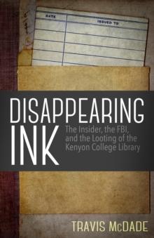 Disappearing Ink : The Insider, the FBI, and the Looting of the Kenyon College Library