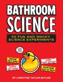 Bathroom Science : 70 Fun and Wacky Science Experiments