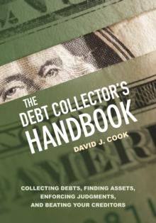 The Debt Collector's Handbook : Collecting Debts, Finding Assets, Enforcing Judgments, and Beating Your Creditors