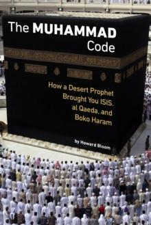 The Muhammad Code : How a Desert Prophet Brought You ISIS, al Qaeda, and Boko Haram