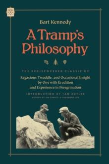 A Tramp's Philosophy : The Rediscovered Classic of Sagacious Twaddle, and Occasional Insight by One with Erudition and Experience in Peregrination