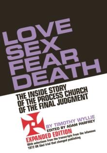 Love Sex Fear Death : The Inside Story of the Process Church of the Final Judgment - Expanded Edition