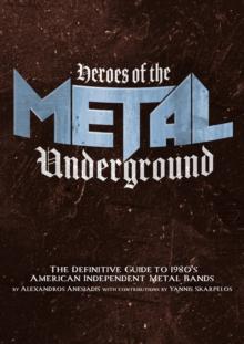 Heroes Of The Metal Underground : The Definitive Guide to 1980s American Independent Metal Bands