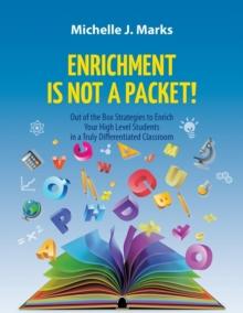 Enrichment Is Not a Packet! : Out of the Box Strategies to Enrich Your High Level Students in a Truly Differentiated Classroom