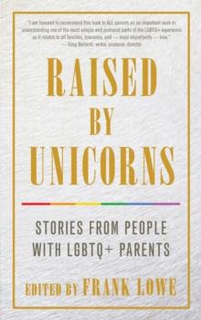 Raised By Unicorns : Stories from People with LGBTQ+ Parents