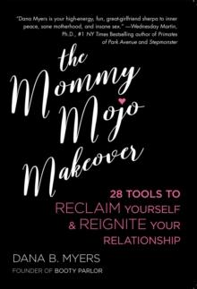 The Mommy Mojo Makeover : 28 Tools to Reclaim Yourself & Reignite Your Relationship