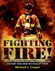 Fighting Fire! : Ten of the Deadliest Fires in American History and How We Fought Them