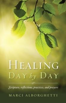 Healing Day by Day : Scripture, Reflections, Practices and Prayers