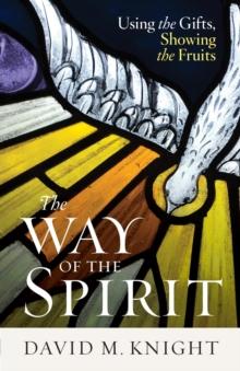 The Way of the Spirit : Using the Gifts, Showing the Fruits