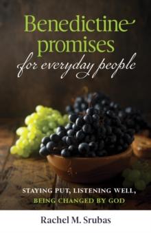 Benedictine Promises for Everyday People : Staying Put, Listening Well, Being Changed by God